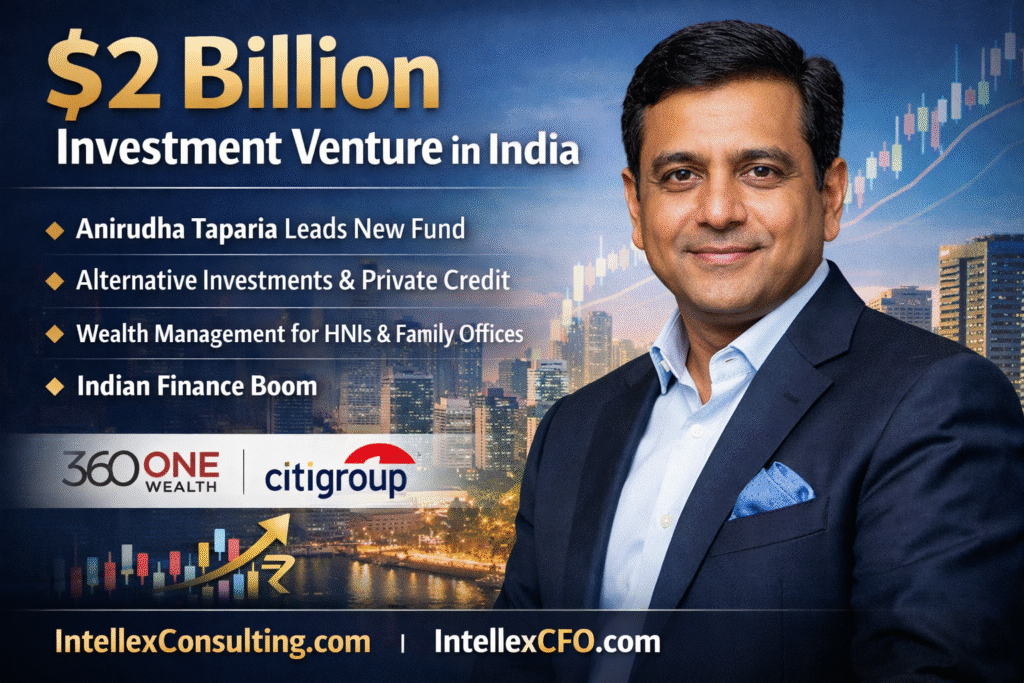 The $2 Billion Power Move: Former Citigroup Banker and  360 One, Anirudha Taparia Launches New India Investment Firm.